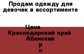 Продам одежду для девочек в ассортименте › Цена ­ 50 - Краснодарский край, Абинский р-н, Ахтырский пгт Дети и материнство » Детская одежда и обувь   . Краснодарский край